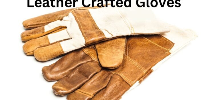 The Best Leather Crafted Gloves for the Individual